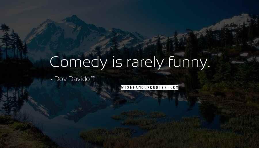 Dov Davidoff Quotes: Comedy is rarely funny.