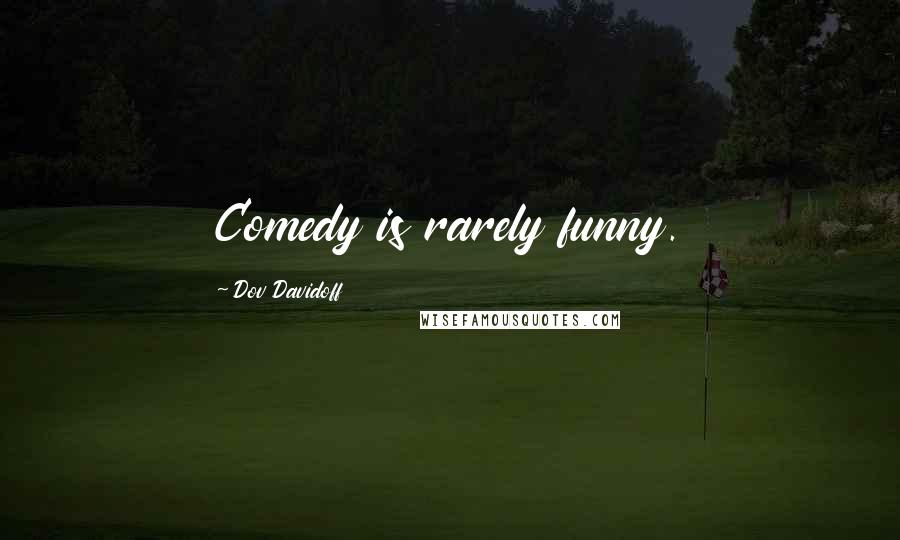 Dov Davidoff Quotes: Comedy is rarely funny.