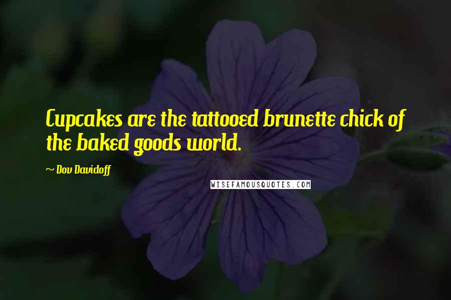 Dov Davidoff Quotes: Cupcakes are the tattooed brunette chick of the baked goods world.