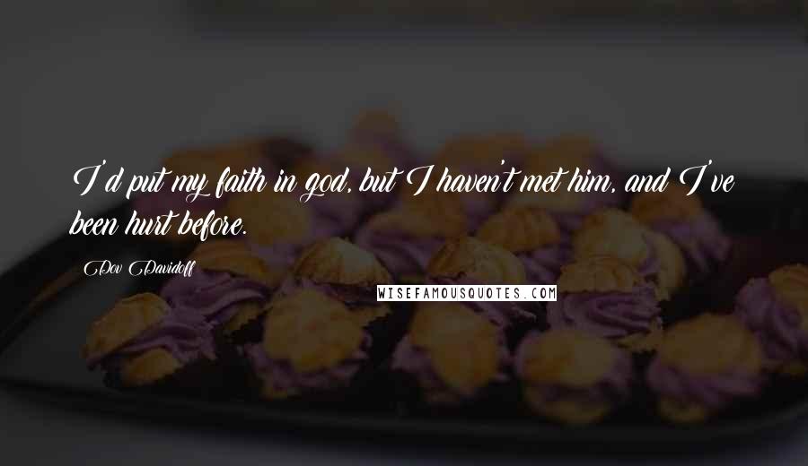 Dov Davidoff Quotes: I'd put my faith in god, but I haven't met him, and I've been hurt before.