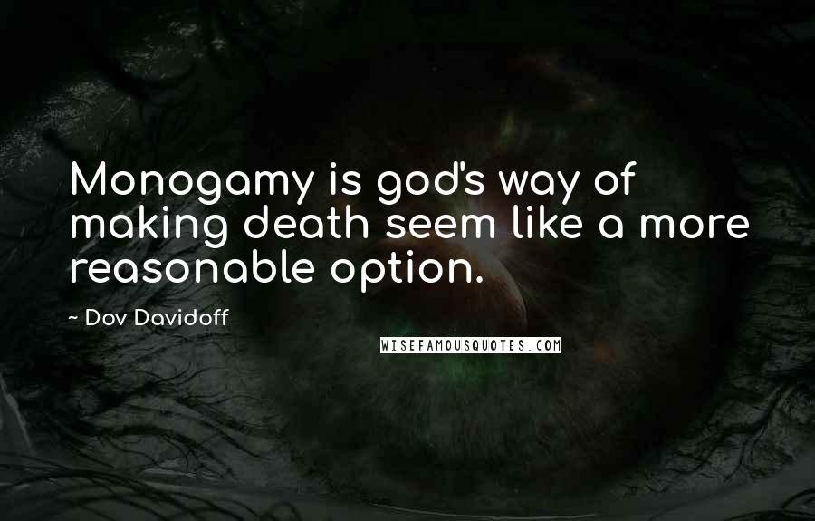 Dov Davidoff Quotes: Monogamy is god's way of making death seem like a more reasonable option.