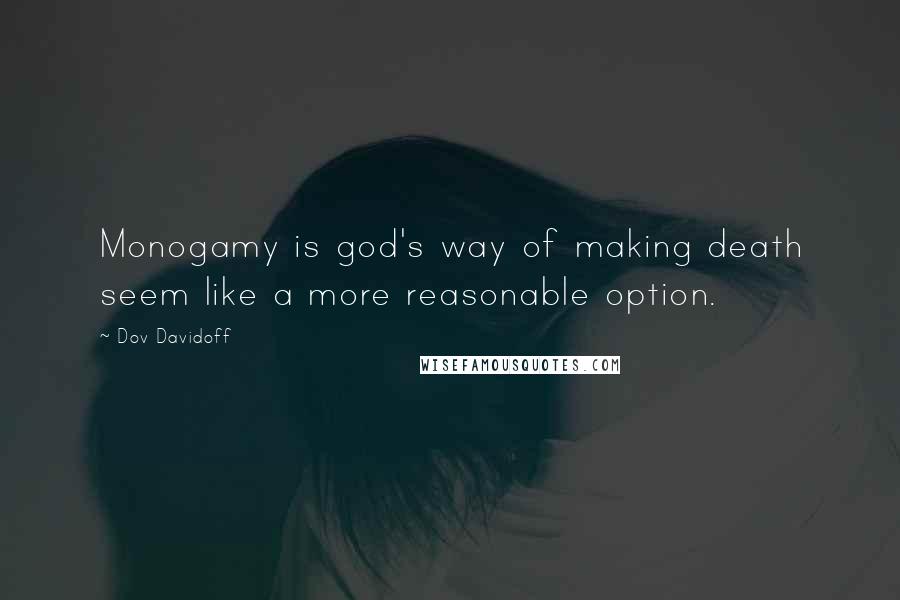 Dov Davidoff Quotes: Monogamy is god's way of making death seem like a more reasonable option.