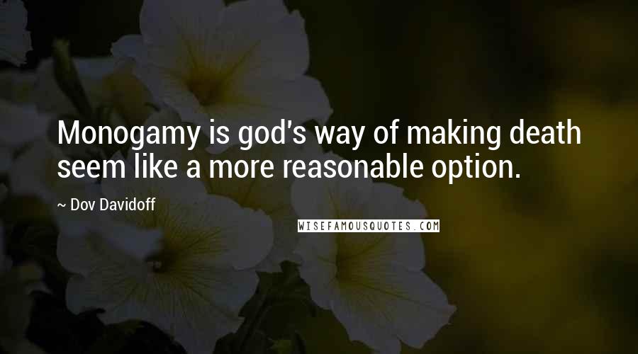 Dov Davidoff Quotes: Monogamy is god's way of making death seem like a more reasonable option.