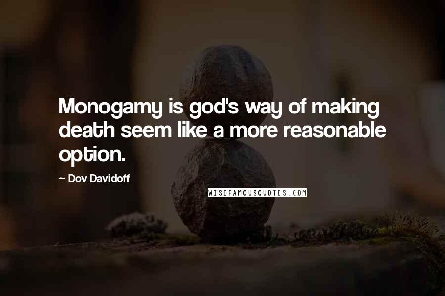 Dov Davidoff Quotes: Monogamy is god's way of making death seem like a more reasonable option.