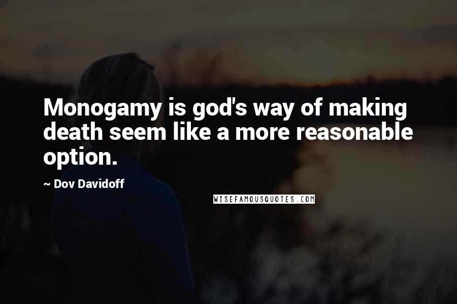 Dov Davidoff Quotes: Monogamy is god's way of making death seem like a more reasonable option.