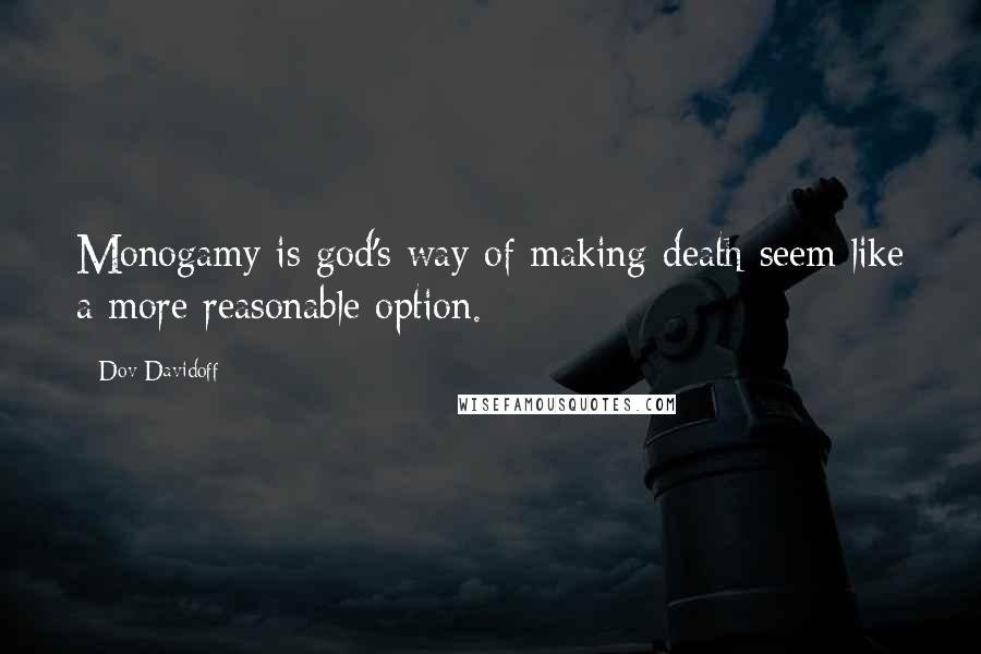 Dov Davidoff Quotes: Monogamy is god's way of making death seem like a more reasonable option.