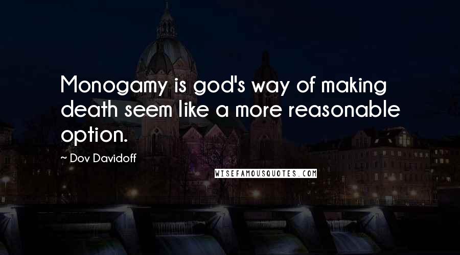 Dov Davidoff Quotes: Monogamy is god's way of making death seem like a more reasonable option.