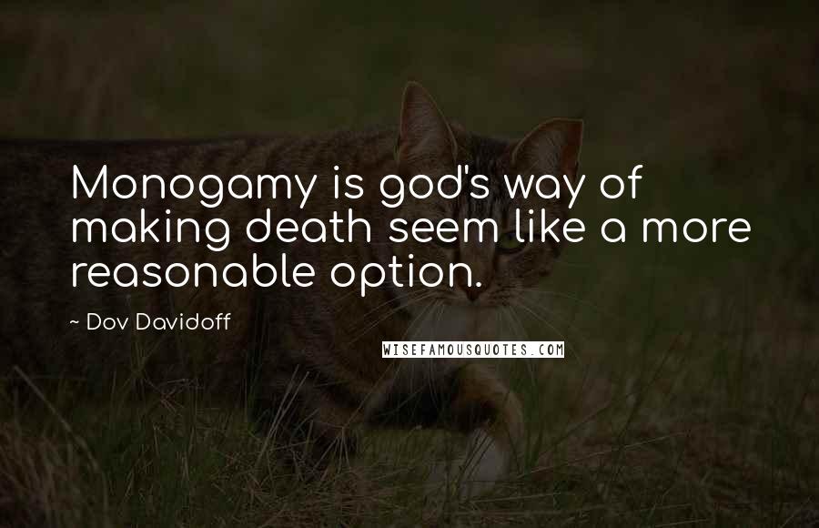 Dov Davidoff Quotes: Monogamy is god's way of making death seem like a more reasonable option.