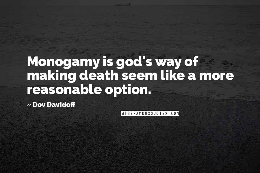 Dov Davidoff Quotes: Monogamy is god's way of making death seem like a more reasonable option.