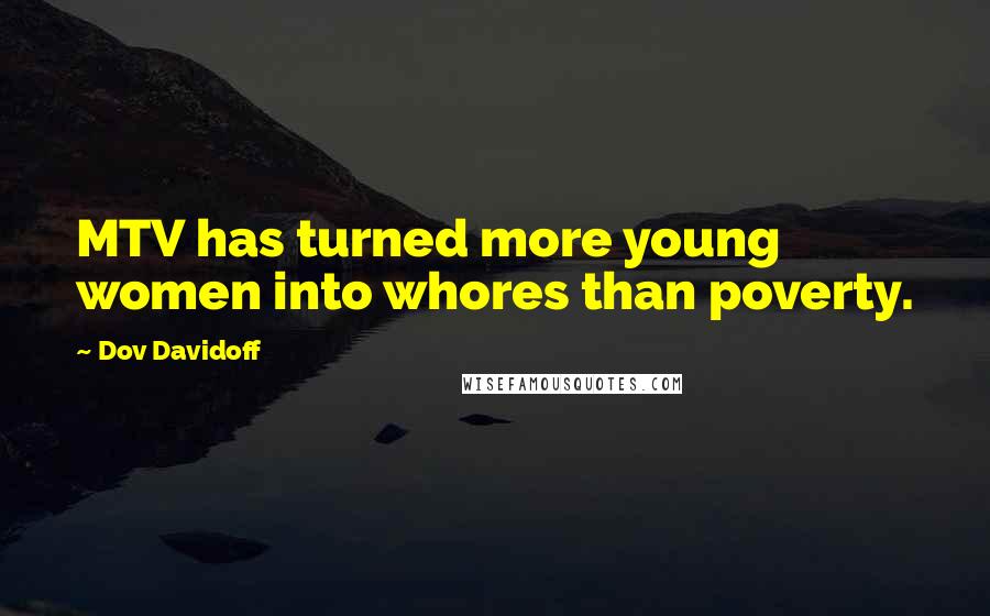 Dov Davidoff Quotes: MTV has turned more young women into whores than poverty.