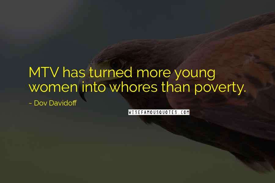 Dov Davidoff Quotes: MTV has turned more young women into whores than poverty.