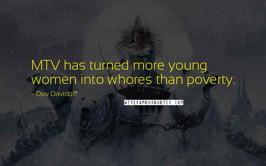 Dov Davidoff Quotes: MTV has turned more young women into whores than poverty.