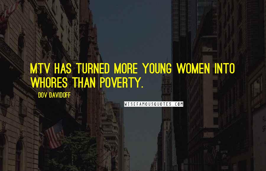 Dov Davidoff Quotes: MTV has turned more young women into whores than poverty.
