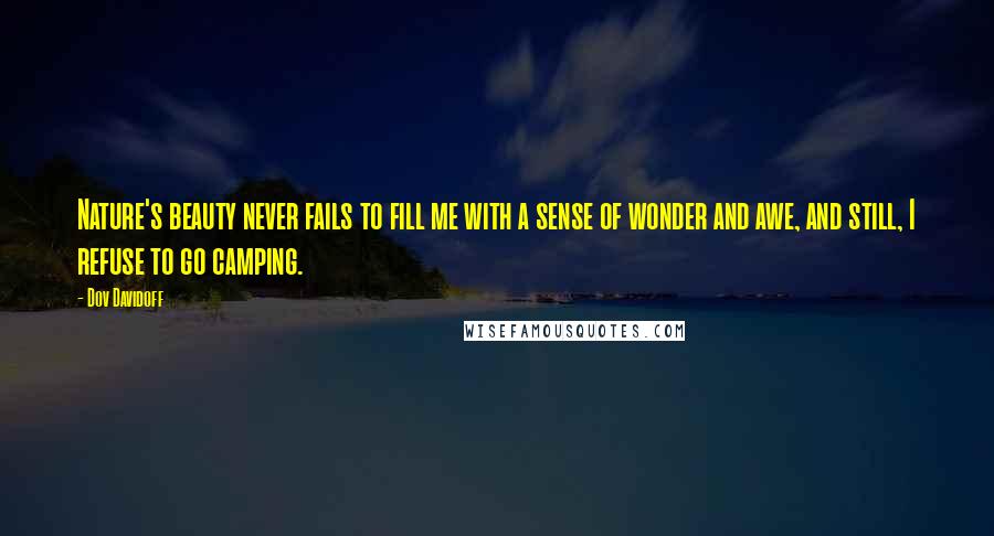 Dov Davidoff Quotes: Nature's beauty never fails to fill me with a sense of wonder and awe, and still, I refuse to go camping.