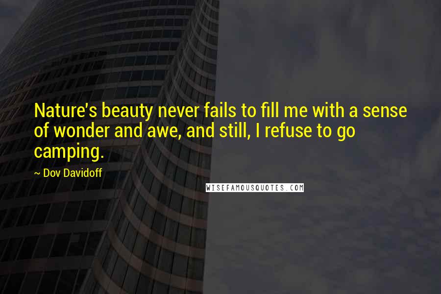 Dov Davidoff Quotes: Nature's beauty never fails to fill me with a sense of wonder and awe, and still, I refuse to go camping.