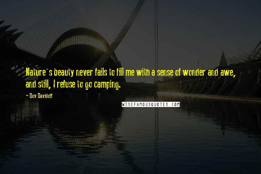 Dov Davidoff Quotes: Nature's beauty never fails to fill me with a sense of wonder and awe, and still, I refuse to go camping.