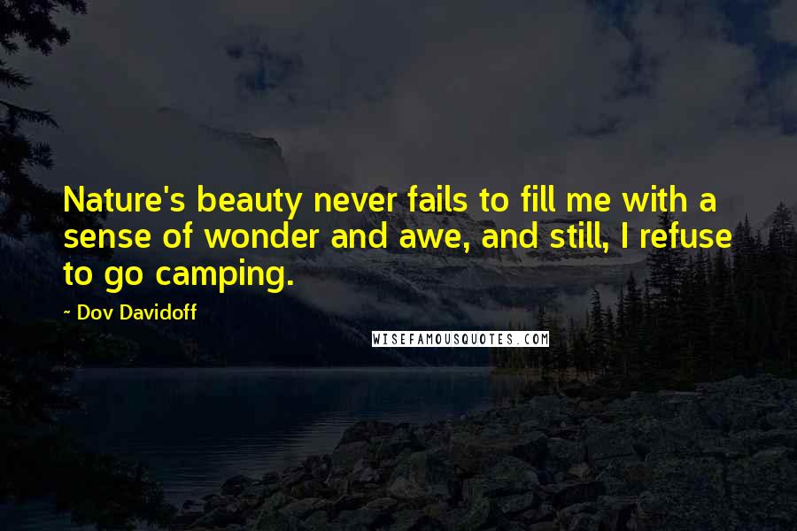 Dov Davidoff Quotes: Nature's beauty never fails to fill me with a sense of wonder and awe, and still, I refuse to go camping.