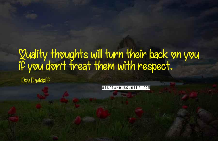 Dov Davidoff Quotes: Quality thoughts will turn their back on you if you don't treat them with respect.