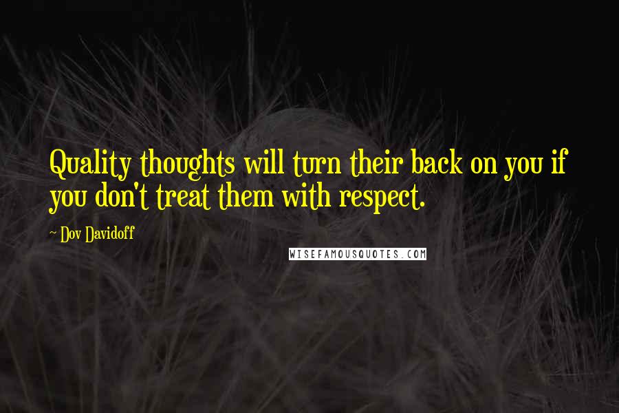 Dov Davidoff Quotes: Quality thoughts will turn their back on you if you don't treat them with respect.