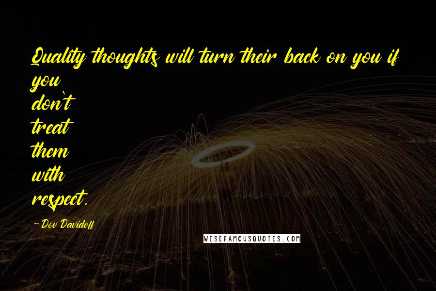Dov Davidoff Quotes: Quality thoughts will turn their back on you if you don't treat them with respect.
