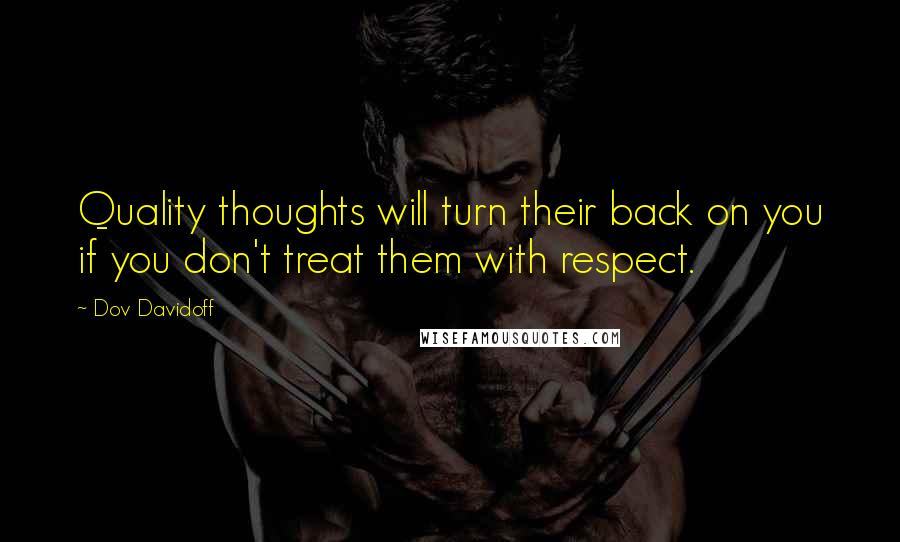 Dov Davidoff Quotes: Quality thoughts will turn their back on you if you don't treat them with respect.
