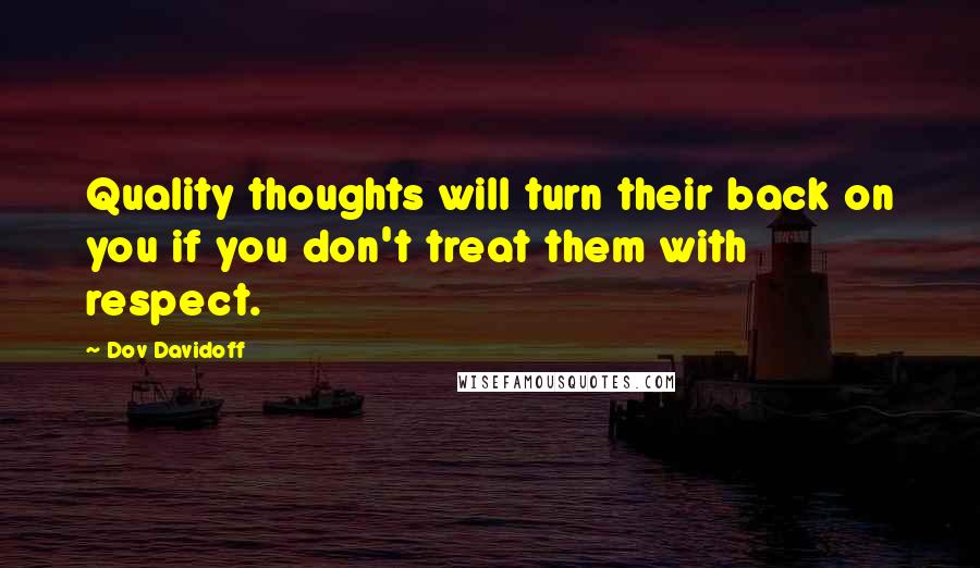 Dov Davidoff Quotes: Quality thoughts will turn their back on you if you don't treat them with respect.