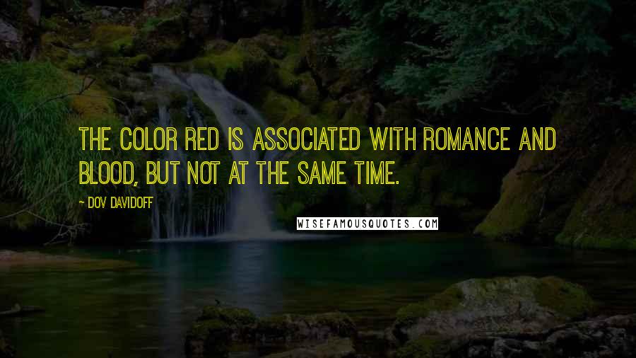 Dov Davidoff Quotes: The color red is associated with romance and blood, but not at the same time.