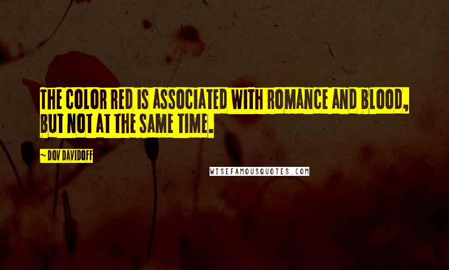 Dov Davidoff Quotes: The color red is associated with romance and blood, but not at the same time.