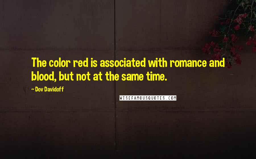 Dov Davidoff Quotes: The color red is associated with romance and blood, but not at the same time.