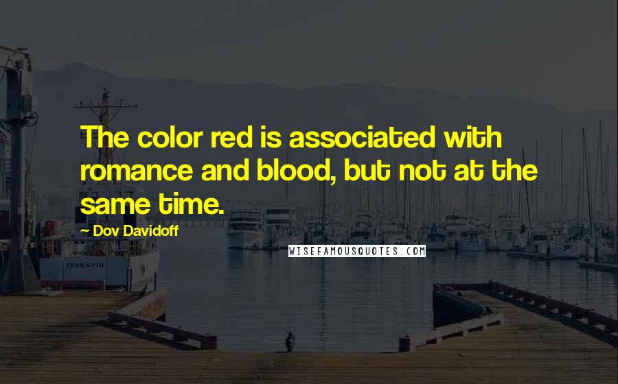 Dov Davidoff Quotes: The color red is associated with romance and blood, but not at the same time.