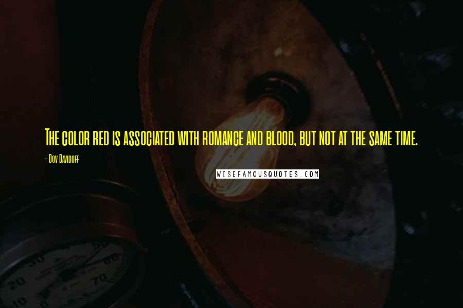 Dov Davidoff Quotes: The color red is associated with romance and blood, but not at the same time.