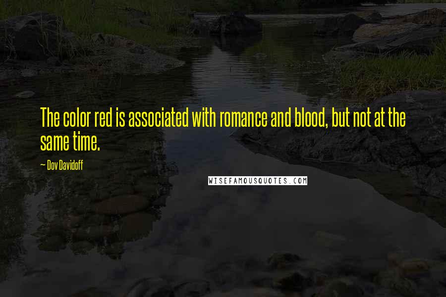 Dov Davidoff Quotes: The color red is associated with romance and blood, but not at the same time.