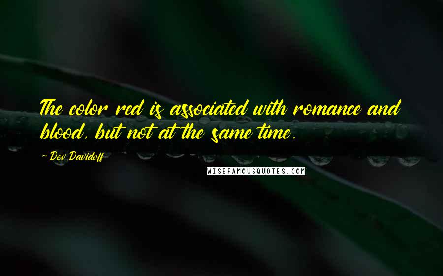 Dov Davidoff Quotes: The color red is associated with romance and blood, but not at the same time.