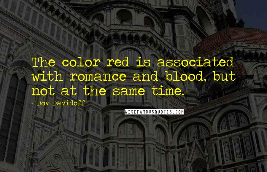 Dov Davidoff Quotes: The color red is associated with romance and blood, but not at the same time.