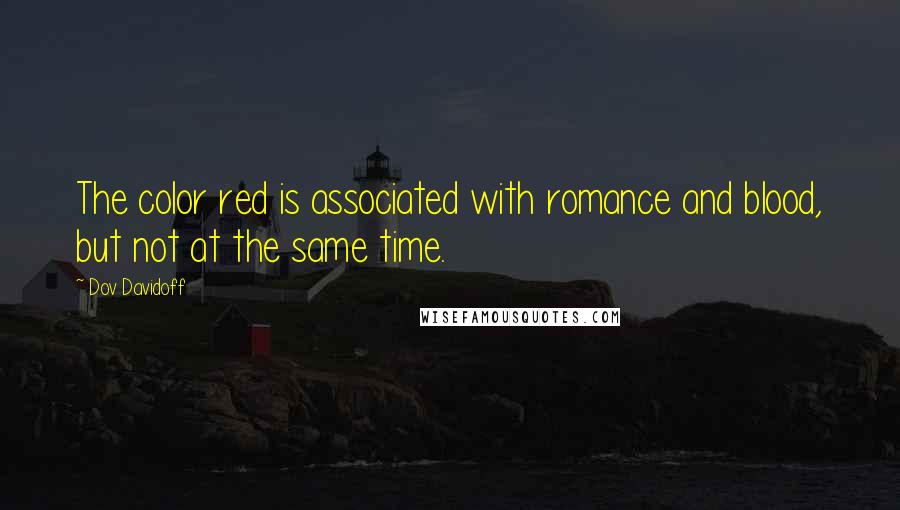 Dov Davidoff Quotes: The color red is associated with romance and blood, but not at the same time.