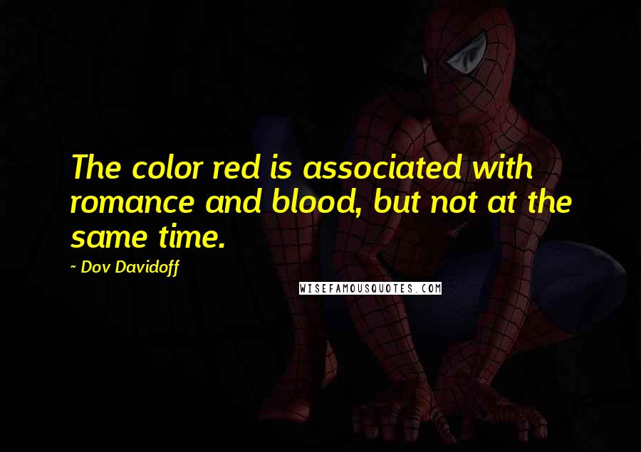 Dov Davidoff Quotes: The color red is associated with romance and blood, but not at the same time.