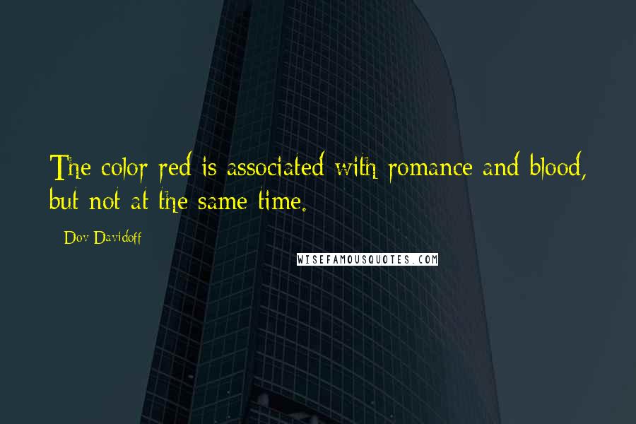 Dov Davidoff Quotes: The color red is associated with romance and blood, but not at the same time.