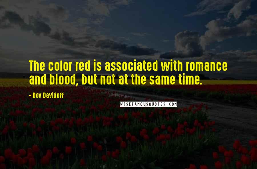 Dov Davidoff Quotes: The color red is associated with romance and blood, but not at the same time.