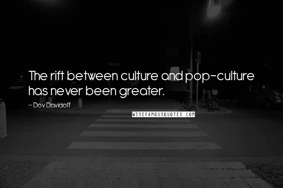 Dov Davidoff Quotes: The rift between culture and pop-culture has never been greater.