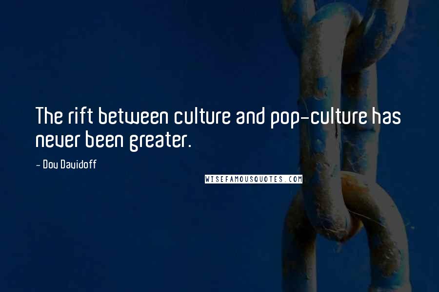 Dov Davidoff Quotes: The rift between culture and pop-culture has never been greater.