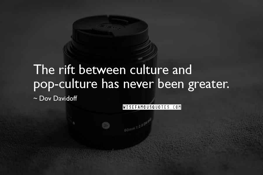 Dov Davidoff Quotes: The rift between culture and pop-culture has never been greater.