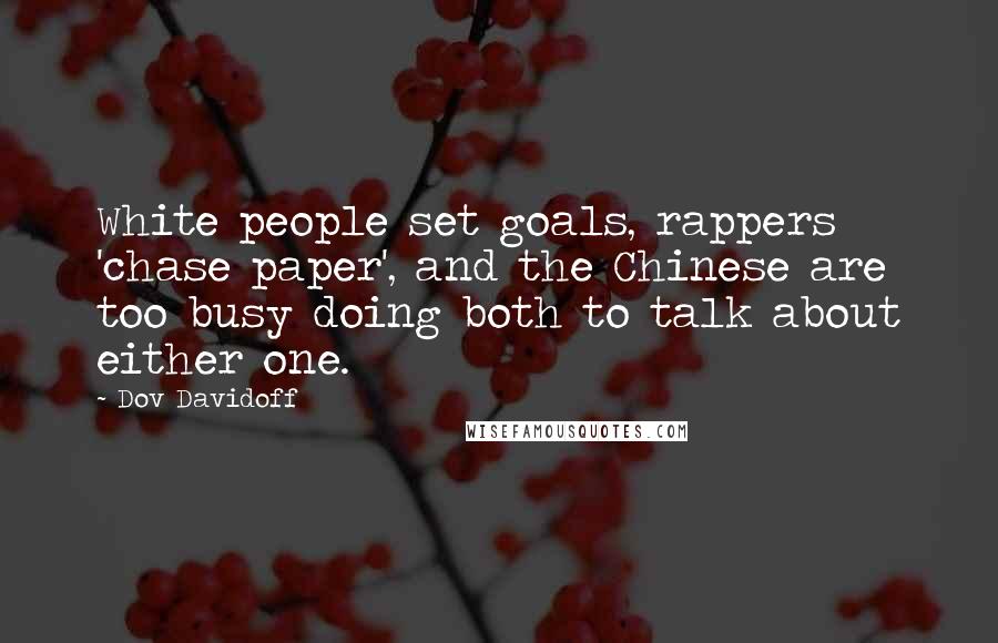 Dov Davidoff Quotes: White people set goals, rappers 'chase paper', and the Chinese are too busy doing both to talk about either one.