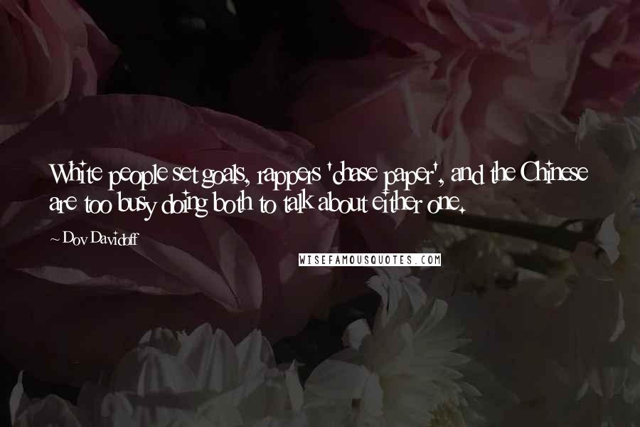 Dov Davidoff Quotes: White people set goals, rappers 'chase paper', and the Chinese are too busy doing both to talk about either one.