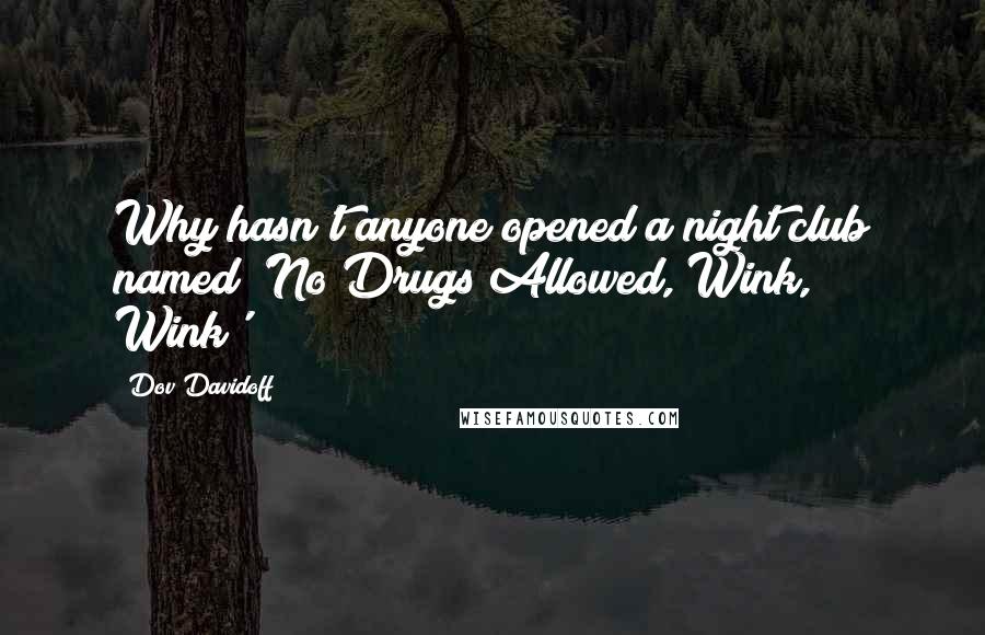 Dov Davidoff Quotes: Why hasn't anyone opened a night club named 'No Drugs Allowed, Wink, Wink'?