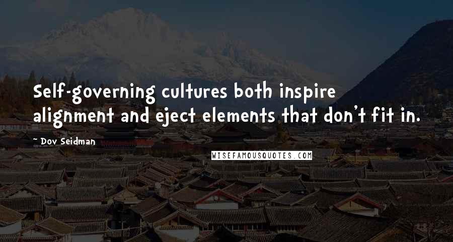 Dov Seidman Quotes: Self-governing cultures both inspire alignment and eject elements that don't fit in.