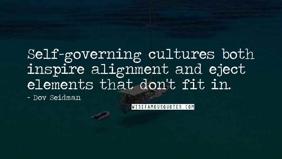 Dov Seidman Quotes: Self-governing cultures both inspire alignment and eject elements that don't fit in.