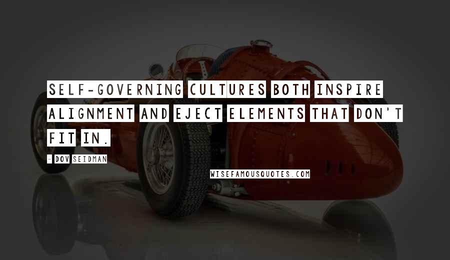 Dov Seidman Quotes: Self-governing cultures both inspire alignment and eject elements that don't fit in.