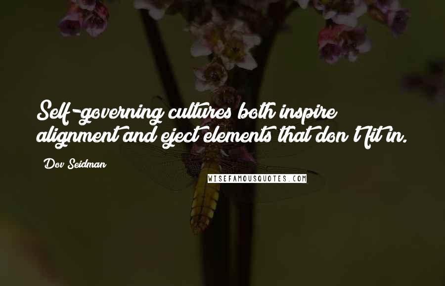 Dov Seidman Quotes: Self-governing cultures both inspire alignment and eject elements that don't fit in.