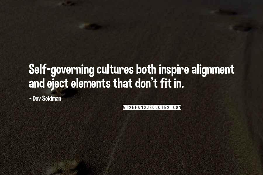 Dov Seidman Quotes: Self-governing cultures both inspire alignment and eject elements that don't fit in.