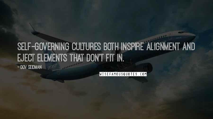 Dov Seidman Quotes: Self-governing cultures both inspire alignment and eject elements that don't fit in.